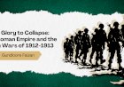 From Glory to Collapse: The Ottoman Empire and the Balkan Wars of 1912-1913