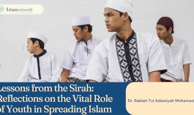 Lessons from the Sirah: Reflections on the Vital Role of Youth in Spreading Islam