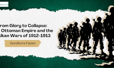 From Glory to Collapse: The Ottoman Empire and the Balkan Wars of 1912-1913