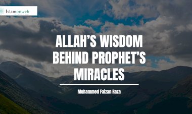 Allah’s Wisdom Behind Prophet’s Miracles