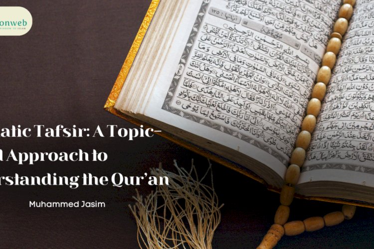 Thematic Tafsir: A Topic-Based Approach to Understanding the Qur’an