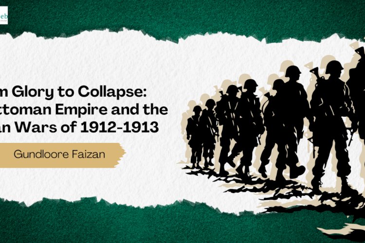 From Glory to Collapse: The Ottoman Empire and the Balkan Wars of 1912-1913