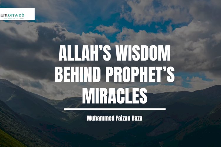 Allah’s Wisdom Behind Prophet’s Miracles