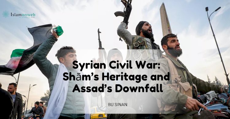 Syrian Civil War: Shām’s Heritage and Assad’s Downfall