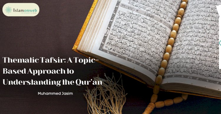 Thematic Tafsir: A Topic-Based Approach to Understanding the Qur’an