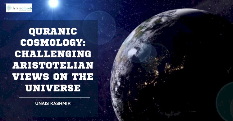 Quranic Cosmology: Challenging Aristotelian Views on the Universe