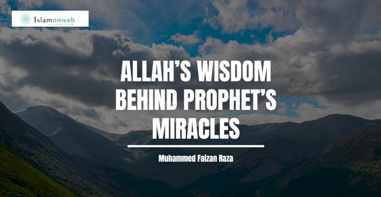 Allah’s Wisdom Behind Prophet’s Miracles