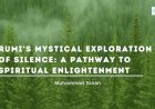 Rumi's Mystical Exploration of Silence: A Pathway to Spiritual Enlightenment