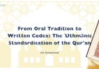 From Oral Tradition to Written Codex: The ʿUthmānic Standardisation of the Qur'an