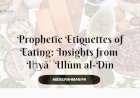 Prophetic Etiquettes of Eating: Insights from Iḥyāʾ ʿUlūm al-Dīn