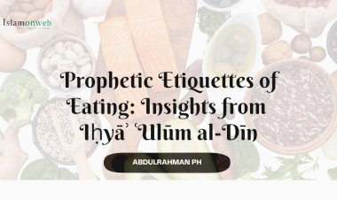 Prophetic Etiquettes of Eating: Insights from Iḥyāʾ ʿUlūm al-Dīn