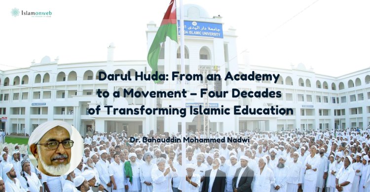 Darul Huda: From an Academy to a Movement – Four Decades of Transforming Islamic Education