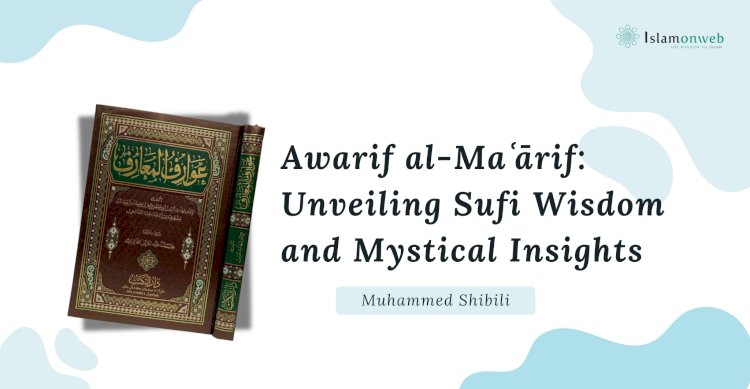 Shihab al-Din Suhrawardi’s Awarif al-Maʿārif: Unveiling Sufi Wisdom and Mystical Insights