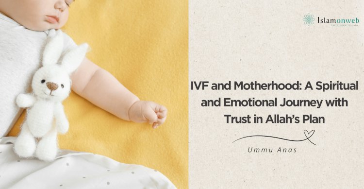 IVF and Motherhood: A Spiritual and Emotional Journey with Trust in  Allah's Plan