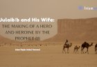 Julaibīb and His Wife: The Making of a Hero and Heroine by the Prophet ﷺ