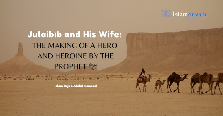 Julaibīb and His Wife: The Making of a Hero and Heroine by the Prophet ﷺ