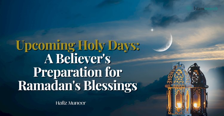 Upcoming Holy Days: A Believer's Sacred Preparation for Ramadan's Blessings