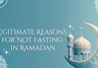 Legitimate Reasons for Not Fasting in Ramadan