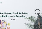 Fasting Beyond Food: Resisting Digital Excess in Ramadan