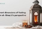 Different dimensions of fasting:    Imām al- Ghazāli’s perspective