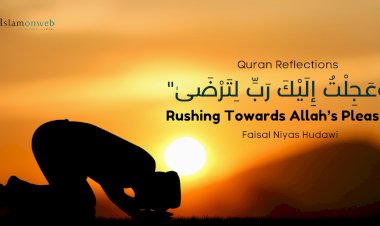 "وَعَجِلْتُ إِلَيْكَ رَبِّ لِتَرْضَىٰ" – Rushing Towards Allah’s Pleasure