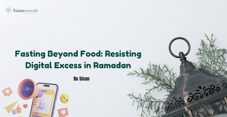 Fasting Beyond Food: Resisting Digital Excess in Ramadan