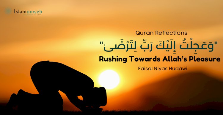 "وَعَجِلْتُ إِلَيْكَ رَبِّ لِتَرْضَىٰ" – Rushing Towards Allah’s Pleasure