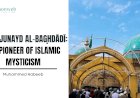 IMĀM JUNAYD AL-BAGḤDĀDĪ: THE PIONEER OF ISLAMIC MYSTICISM