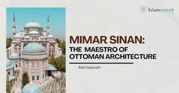 Mimar Sinan: The Divine Maestro of Ottoman Architecture
