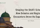Shaping the Shāfiʿī School: How Debates and Regional Encounters Drove Its Expansion