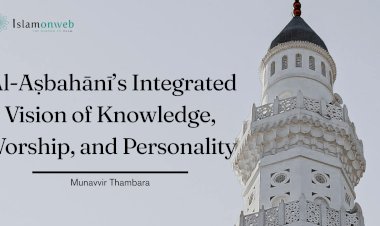 From Khilāfah to Self-Realisation: Al-Aṣbahānī’s Integrated Vision of Knowledge, Worship, and Personality