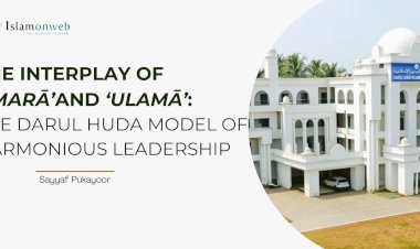 Interplay of Umarā’ and ‘Ulamā’: The Darul Huda Model of Harmonious Leadership