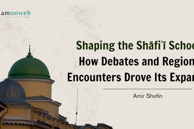 Shaping the Shāfiʿī School: How Debates and Regional Encounters Drove Its Expansion