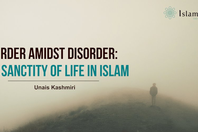 Order Amidst Disorder: The Sanctity of Life in Islam