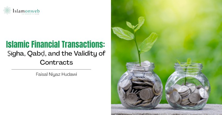 Islamic Financial Transactions: Ṣīgha, Qabḍ, and the Validity of Contracts