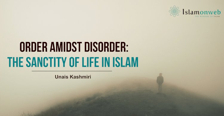 Order Amidst Disorder: The Sanctity of Life in Islam