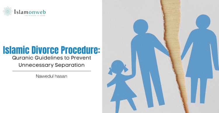 Islamic Divorce Procedure: Quranic Guidelines to Prevent Unnecessary Separation