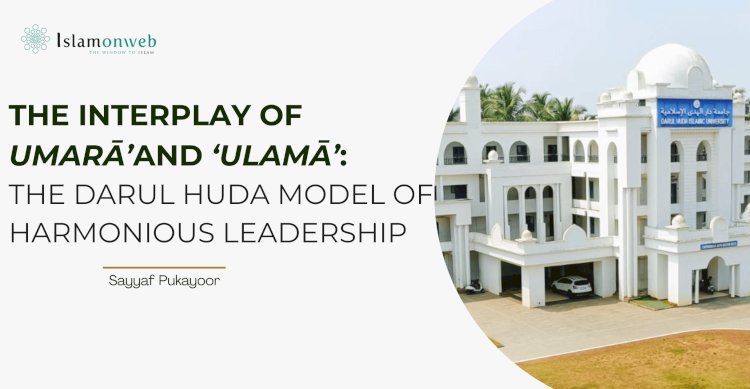 Interplay of Umarā’ and ‘Ulamā’: The Darul Huda Model of Harmonious Leadership