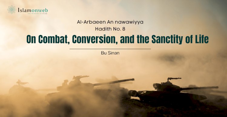 Hadith 8: On Combat, Conversion, and the Sanctity of Life