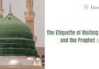 The Etiquette of Visiting Madina and the Noble Grave of the Prophet ﷺ