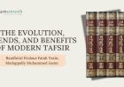 The Evolution, Trends, and Benefits of Modern Tafsir: Its Importance in the Contemporary World