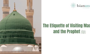 The Etiquette of Visiting Madina and the Noble Grave of the Prophet ﷺ
