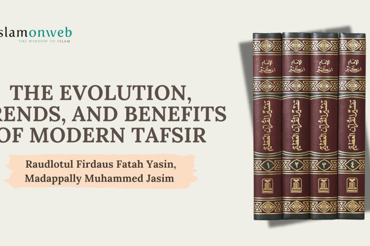 The Evolution, Trends, and Benefits of Modern Tafsir: Its Importance in the Contemporary World