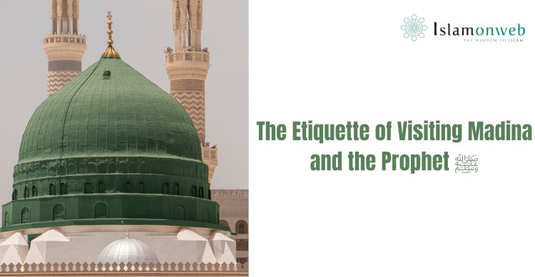 The Etiquette of Visiting Madina and the Noble Grave of the Prophet ﷺ