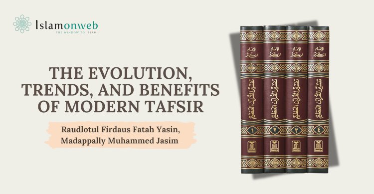 The Evolution, Trends, and Benefits of Modern Tafsir: Its Importance in the Contemporary World