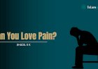 Can You Love Pain?