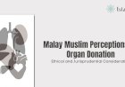 Malay Muslim Perceptions of Organ Donation: Ethical and Jurisprudential Considerations