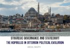 STRATEGIC GOVERNANCE AND STATECRAFT:  THE KOPRULUS IN OTTOMAN POLITICAL EVOLUTION   