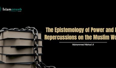 The Epistemology of Power and Its Repercussions on the Muslim World