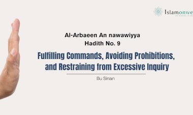Hadith No. 9 – Fulfilling Commands, Avoiding Prohibitions, and Restraining from Excessive Inquiry